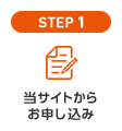 STEP1 当サイトからお申し込み