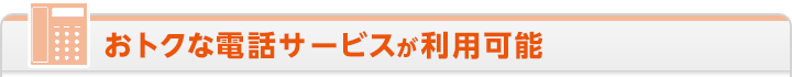 高品質＆おトクなの電話サービスが利用可能