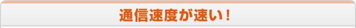 通信速度が速い！