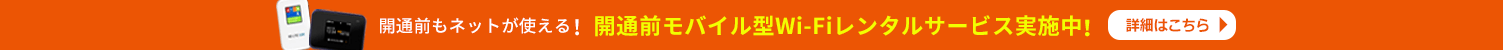 開通前もネットが使える！開通前モバイル型Wi-Fiレンタルサービス実施中！